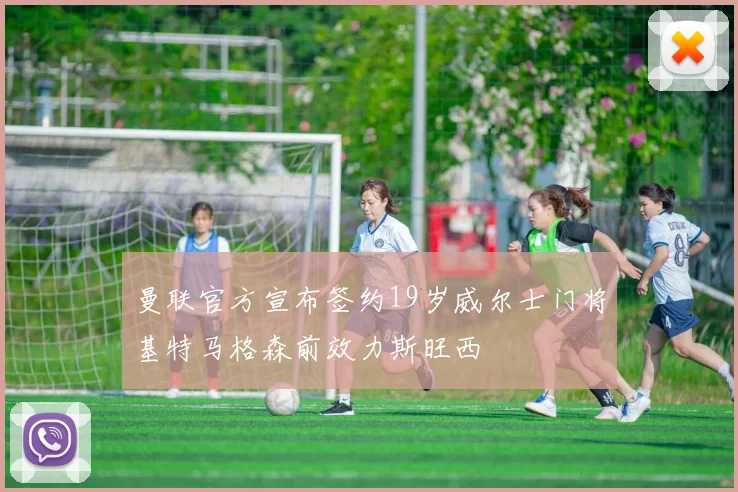 曼联官方宣布签约19岁威尔士门将基特马格森前效力斯旺西