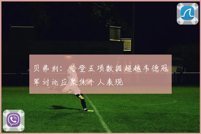 贝弗利：哈登五项数据超越韦德冠军讨论应聚焦个人表现